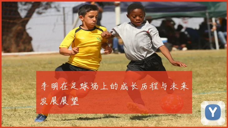 李明在足球场上的成长历程与未来发展展望